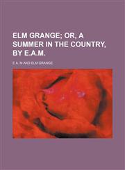 Elm Grange;  or, A summer in the country, by E.A.M.,1156375630,9781156375631