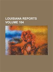 Louisiana reports Volume 104,1236782534,9781236782533