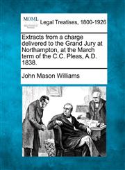Extracts from a charge delivered to the Grand Jury at Northampton, at the March term of the C.C. Pleas, A.D. 1838.,1240032838,9781240032839
