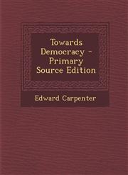 Towards Democracy - Primary Source Edition,1287492754,9781287492757