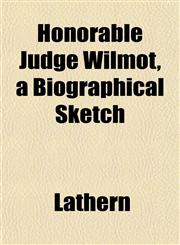 Honorable Judge Wilmot, a Biographical Sketch,1152835645,9781152835641