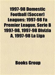 1997-98 Domestic Football (Soccer) Leagues 1997-98 Fa Premier League, Serie B 1997-98, 1997-98 Divizia A, 1997-98 La Liga,1157618677,9781157618676