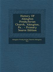 History of Abington Presbyterian Church, Abington, Pa... - Primary Source Edition,1295471558,9781295471553
