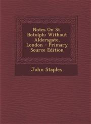 Notes On St. Botolph Without Aldersgate, London - Primary Source Edition,1293033782,9781293033784