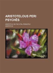Aristotelous Peri Psychēs; Aristotle on the Vital Principle,1150542462,9781150542466