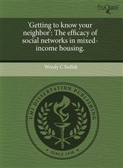 'Getting to know your neighbor' The efficacy of social networks in mixed-income housing.,1243527412,9781243527417