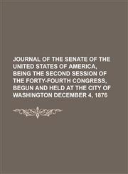 journal of the senate of the united states of america, being the second session of the forty-fourth congress, begun and held at the city of washington december 4, 1876,1151077429,9781151077424