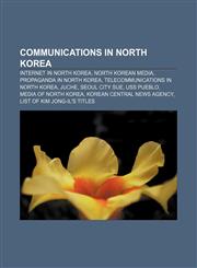Communications in North Korea Internet in North Korea, North Korean media, Propaganda in North Korea, Telecommunications in North Korea, Juche,1157235131,9781157235132