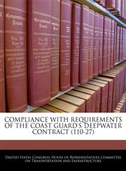 COMPLIANCE WITH REQUIREMENTS OF THE COAST GUARD'S DEEPWATER CONTRACT (110-27),1240526911,9781240526918