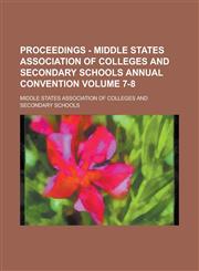 Proceedings - Middle States Association of Colleges and Secondary Schools Annual Convention Volume 7-8,1150117419,9781150117411
