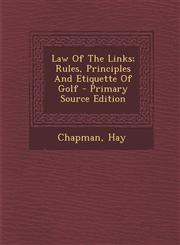 Law of the Links; Rules, Principles and Etiquette of Golf - Primary Source Edition,1294801899,9781294801894