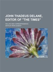 John Thadeus Delane, editor of "The Times" Volume 2; his life and correspondence,1459092104,9781459092105
