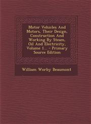 Motor Vehicles and Motors, Their Design, Construction and Working by Steam, Oil and Electricity, Volume 1... - Primary Source Edition,1294493418,9781294493419