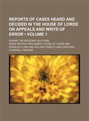 Reports of Cases Heard and Decided in the House of Lords on Appeals and Writs of Error (Volume 1); During the Sessions 1831[-1846],115123480X,9781151234803
