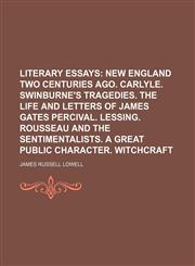 Literary Essays (Volume 2); New England Two Centuries Ago. Carlyle. Swinburne's Tragedies. the Life and Letters of James Gates Percival. Lessing. Rousseau and the Sentimentalists. a Great Public Character. Witchcraft,1151119741,9781151119742