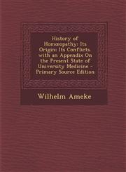 History of Hom Opathy Its Origin; Its Conflicts. with an Appendix on the Present State of University Medicine - Primary Source Edition,1294425846,9781294425847
