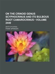 On the Crinoid Genus Scyphocrinus and Its Bulbous Root Camarocrinus (Volume 2440); (With 9 Plates),1151636215,9781151636218