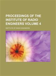 Proceedings of the Institute of Radio Engineers Volume 4,1130845761,9781130845761
