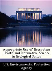 Appropriate Use of Ecosystem Health and Normative Science in Ecological Policy,1249433037,9781249433033