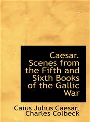 Caesar. Scenes from the Fifth and Sixth Books of the Gallic War,1103567446,9781103567447