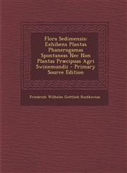 Flora Sedimensis Exhibens Plantas Phanerogamas Spontaneas NEC Non Plantas Praecipuas Agri Swinemundii - Primary Source Edition,1295442655,9781295442652