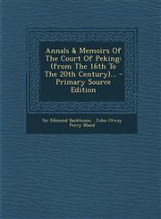 Annals & Memoirs of the Court of Peking (From the 16th to the 20th Century)... - Primary Source Edition,1295470268,9781295470266