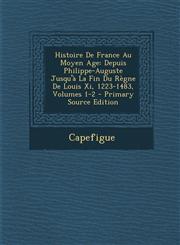 Histoire de France Au Moyen Age Depuis Philippe-Auguste Jusqu'a La Fin Du Regne de Louis XI, 1223-1483, Volumes 1-2,1289486085,9781289486082