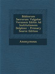 Bibliorum Sacrorum Vulgatae Versionis Editio Ad Institutionem Delphini - Primary Source Edition,1295846187,9781295846184