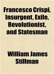 Francesco Crispi, Insurgent, Exile, Revolutionist, and Statesman,1152247425,9781152247420