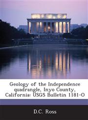 Geology of the Independence Quadrangle, Inyo County, California Usgs Bulletin 1181-O,1289064660,9781289064662
