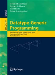 Datatype-Generic Programming International Spring School, SSDGP 2006, Nottingham, UK, April 24-27, 2006, Revised Lectures,3540767851,9783540767855