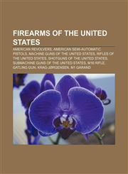 Firearms of the United States American revolvers, American semi-automatic pistols, Machine guns of the United States,1233296388,9781233296385