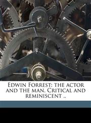 Edwin Forrest the actor and the man. Critical and reminiscent ..,1176397826,9781176397828