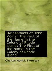 Descendants of John Pitman the First of the Name in the Colony of Rhode Island The First of the Nam,1113368608,9781113368607