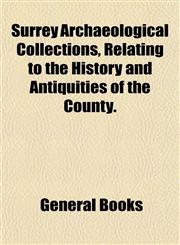 Surrey Archaeological Collections, Relating to the History and Antiquities of the County.,1150929480,9781150929489