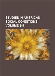 Studies in American Social Conditions Volume 8-9,1234137534,9781234137533