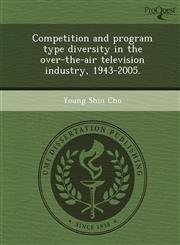 Competition and program type diversity in the over-the-air television industry, 1943-2005.,1244105538,9781244105539