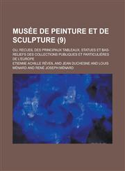 Musee de Peinture Et de Sculpture; Ou, Recueil Des Principaux Tableaux, Statues Et Bas-Reliefs Des Collections Publiques Et Particulieres de L'Europe,115348918X,9781153489188