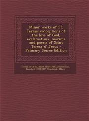 Minor Works of St. Teresa; Conceptions of the Love of God, Exclamations, Maxims and Poems of Saint Teresa of Jesus - Primary Source Edition,1293455407,9781293455401