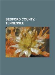 Bedford County, Tennessee People from Bedford County, Tennessee, Bell Buckle, Tennessee, Shelbyville, Tennessee, Normandy, Tennessee, Wartrace,1156113938,9781156113936