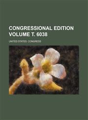 Congressional edition Volume т. 6038,1236059395,9781236059390