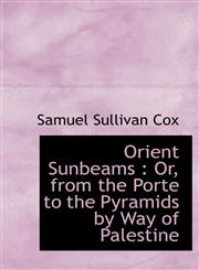 Orient Sunbeams Or, from the Porte to the Pyramids by Way of Palestine,1117034380,9781117034386