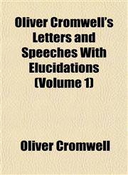 Oliver Cromwell's Letters and Speeches With Elucidations (Volume 1),1152447882,9781152447882