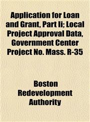 Application for Loan and Grant, Part Ii; Local Project Approval Data, Government Center Project No. Mass. R-35,1153445557,9781153445559