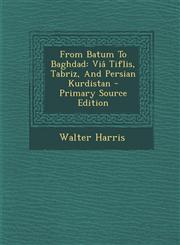 From Batum to Baghdad Via Tiflis, Tabriz, and Persian Kurdistan - Primary Source Edition,1295549921,9781295549924