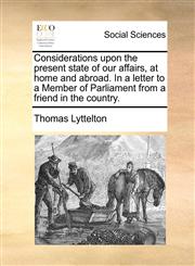 Considerations upon the present state of our affairs, at home and abroad. In a letter to a Member of Parliament from a friend in the country.,117138369X,9781171383697