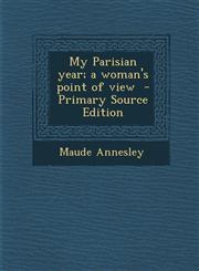 My Parisian year; a woman's point of view  - Primary Source Edition,1293344850,9781293344859