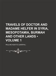 Travels of Doctor and Madame Helfer in Syria, Mesopotamia, Burmah and Other Lands (Volume 1),115413184X,9781154131840