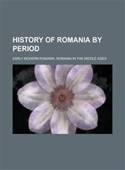 History of Romania by Period Ancient History of Romania, Communist Romania, History of Moldavia (1242-1457), History of Moldavia (1457-1504),1156811643,9781156811641