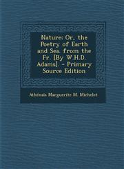 Nature; Or, the Poetry of Earth and Sea. from the Fr. [By W.H.D. Adams]. - Primary Source Edition,1294328492,9781294328490
